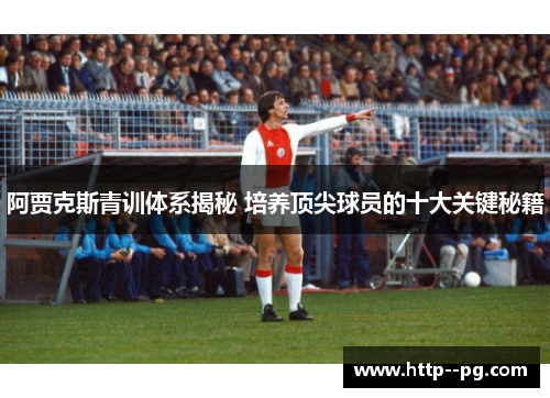 阿贾克斯青训体系揭秘 培养顶尖球员的十大关键秘籍