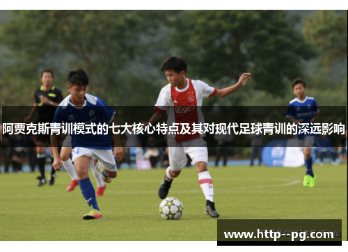 阿贾克斯青训模式的七大核心特点及其对现代足球青训的深远影响