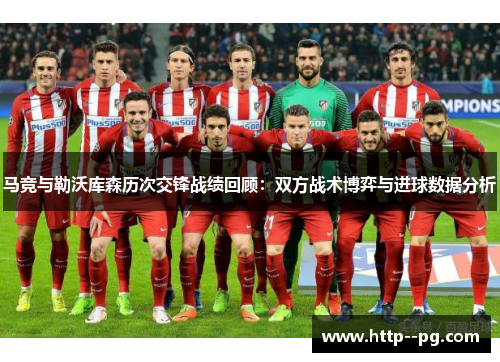 马竞与勒沃库森历次交锋战绩回顾：双方战术博弈与进球数据分析