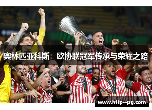 奥林匹亚科斯：欧协联冠军传承与荣耀之路