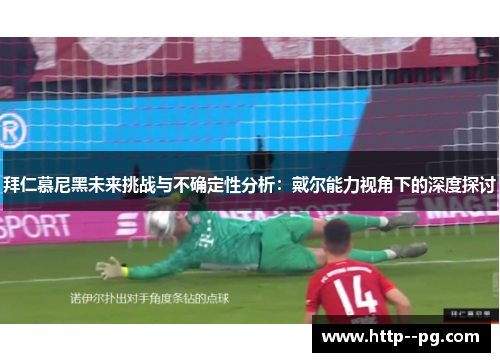 拜仁慕尼黑未来挑战与不确定性分析：戴尔能力视角下的深度探讨