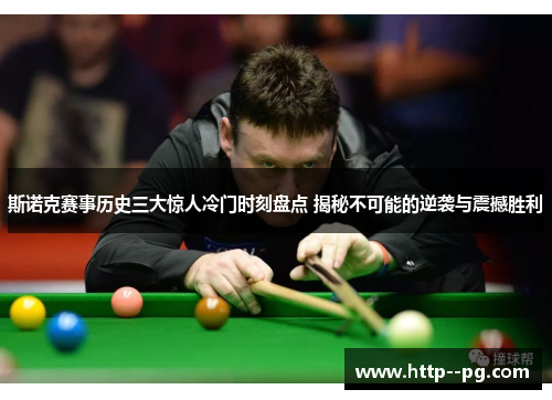斯诺克赛事历史三大惊人冷门时刻盘点 揭秘不可能的逆袭与震撼胜利