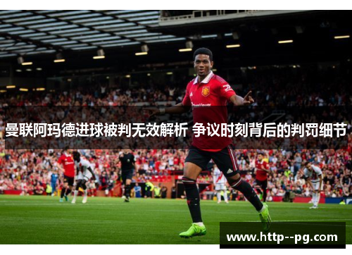 曼联阿玛德进球被判无效解析 争议时刻背后的判罚细节