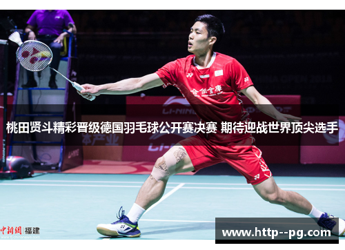 桃田贤斗精彩晋级德国羽毛球公开赛决赛 期待迎战世界顶尖选手