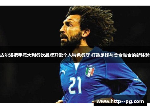 皮尔洛携手意大利餐饮品牌开设个人特色餐厅 打造足球与美食融合的新体验