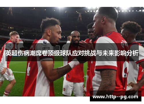 英超伤病潮席卷顶级球队应对挑战与未来影响分析