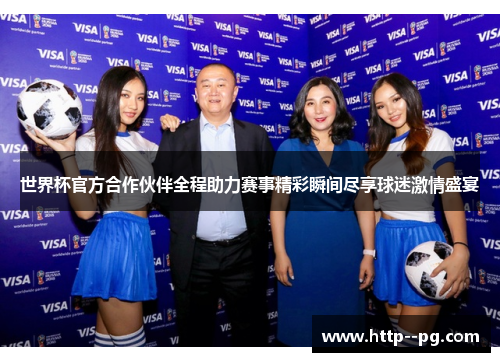 世界杯官方合作伙伴全程助力赛事精彩瞬间尽享球迷激情盛宴