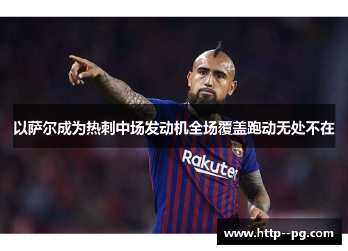 以萨尔成为热刺中场发动机全场覆盖跑动无处不在